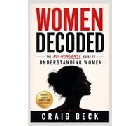 Women Decoded: The No-Nonsense Guide to Understanding Women