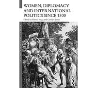 Women, Diplomacy and International Politics since 1500 (Women's and Gender History)