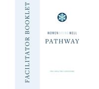 Women Doing Well Pathway Facilitator Booklet: Four 2-Hour & Three 3-Hour Sessions