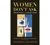 Women Don`t Ask - Negotiation and the Gender Divide