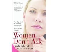 Women Don't Ask: The High Cost of Avoiding Negotiation--And Positive Strategies for Change