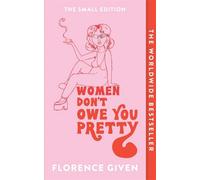Women Don't Owe You Pretty: The debut book from Florence Given: The Small Editio