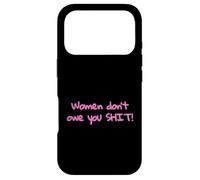Women don't owe you SHIT! Case for iPhone 17 Pro