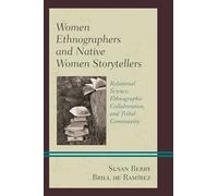 Women Ethnographers and Native Women Storytellers: Relational Science, Ethnographic Collaboration, and Tribal Community (Native American Literary Studies)