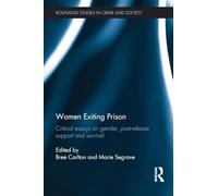 Women Exiting Prison: Critical Essays on Gender, Post-Release Support and Survival (Routledge Studies in Crime and Society)