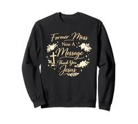 Women Faith Former Mess Now A Message Thank You Jesus Sweatshirt