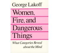 Women, Fire, and Dangerous Things : What Categories Reveal about the Mind
