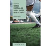 Women, Football and Social Change in Saudi Arabia : Pioneer Players