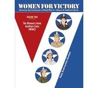 Women For Victory, Vol.2: The Womens Army Auxiliary Corps (WAAC) (American Servicewomen in World War II: History & Uniform) (American Servicewomen in World War II: History & Uniform Series, 2)