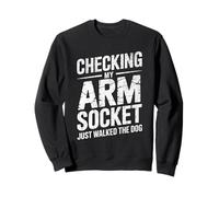 Women Funny Shirt Checking My Arm Socket Just Walked The Dog Sweatshirt