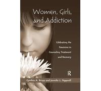 Women, Girls, and Addiction: Celebrating the Feminine in Counseling Treatment and Recovery