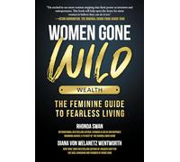 Women Gone Wild: Wealth: The Feminine Guide to Fearless Living: 1