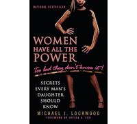 Women Have All the Power: Too Bad They Don't Know It!: Secrets Every Man's Daughter Should Know