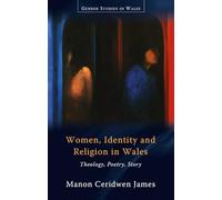 Women, Identity and Religion in Wales: Theology, Poetry, Story (Gender Studies in Wales)