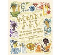 Women in Art : 50 Fearless Creatives Who Inspired the World