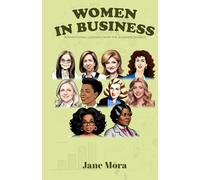 Women in Business: 10 Inspirational Leaders From The Business World (Stories of Inspiring Trailblazers)