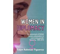 Women in Diplomacy: An assessment of British female ambassadors in overcoming gender hierarchy, 1990-2010