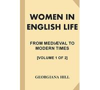 Women in English Life from Mediaeval to Modern Times [Volume 1 of 2] (Large Print)