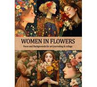 Women in Flowers - Faces and Backgrounds for Art Journaling & Collage: Mixed Media Decorative Pages with 25 Portraits & 25 Floral Backdrops for Junk ... Decoupage, Card Making and Paper Crafts