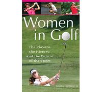 Women in Golf: The Players, the History, and the Future of the Sport