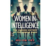 Women in Intelligence : The Hidden History of Two World Wars