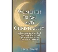 Women in Islam and Christianity: A Comparative Analysis of Their Value, Rights, and Spiritual Status in the Qur’an and the Bible
