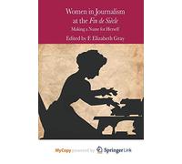 Women in Journalism at the Fin de Siècle: Making a Name for Herself (Palgrave Studies in Nineteenth-Century Writing and Culture)