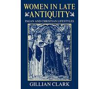 Women in Late Antiquity: Pagan and Christian Lifestyles (Clarendon Paperbacks)