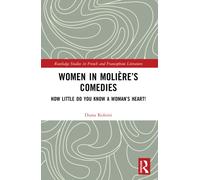 Women in Moliere’s Comedies : How Little Do You Know a Woman’s Heart!