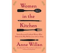 Women in the Kitchen: Twelve Essential Cookbook Writers Who Defined the Way We Eat, from 1661 to Today