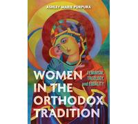 Women in the Orthodox Tradition : Feminism, Theology, and Equality