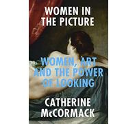Women in the Picture : Women, Art and the Power of Looking