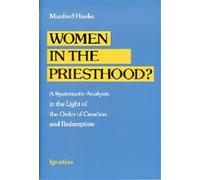 Women in the Priesthood?: A Systematic Analysis in the Light of the Order of Creation and Redemption
