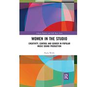 Women in the Studio – Creativity, Control and Gender in Popular Music Sound Production