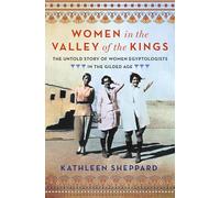Women in the Valley of the Kings : The Untold Story of Women Egyptologists in the Gilded Age