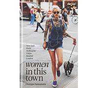 Women In This Town: New York, Paris, Melbourne, Tokyo, Madrid and London: London, Hong Kong, Paris, Madrid, LA, Melbourne, New York