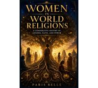 WOMEN IN WORLD RELIGIONS: A Comparative History of Gender, Faith, and Power Across Christianity, Islam, Judaism, Hinduism, and Buddhism.