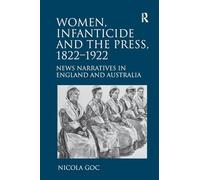 Women, Infanticide and the Press, 1822-1922: News Narratives in England and Australia