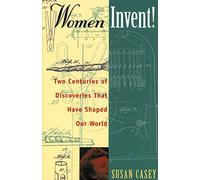 Women Invent!: Two Centuries of Discoveries That Have Shaped Our World