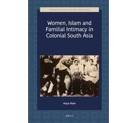Women, Islam and Familial Intimacy in Colonial South Asia: 1 (Perspectives on Islamicate South Asia)