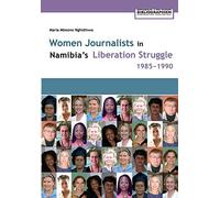 Women Journalists in Nambia's Liberation Struggle, 1985-1990