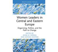 Women Leaders in Central and Eastern Europe : Organizing, Politics, and the Path to Change