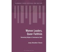 Women Leaders, Queer Faithfuls: Reinventing Religion in Contemporary Spain (Bloomsbury Studies in Religion, Space and Place)
