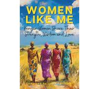 WOMEN LIKE ME: KENYAN WOMEN SHARE THEIR STRENGTH, WISDOM & LOVE: 2 (Women Like Me Strong Women in Kenya)