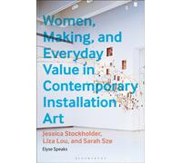 Women, Making, and Everyday Value in Contemporary Installation Art : Jessica Stockholder, Liza Lou, and Sarah Sze