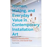 Women, Making, and Everyday Value in Contemporary Installation Art: Jessica Stockholder, Liza Lou, and Sarah Sze