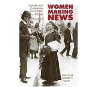 Women Making News: Gender and Journalism in Modern Britain (The History of Media and Communication)