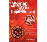 Women, Motorcycles and the Road to Empowerment: Fifty Inspirational Stories of Adventure and Self-Discovery