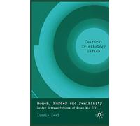Women, Murder and Femininity: Gender Representations of Women Who Kill (Cultural Criminology)
