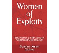 Women of Exploits: Bible Woman of Faith, Courage, Wisdom and Great Influence
